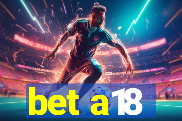 bet a18